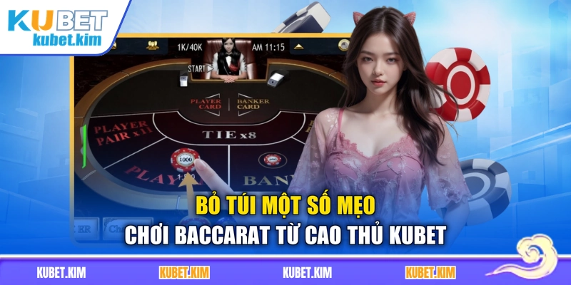 Bỏ túi một số mẹo chơi Baccarat từ cao thủ Kubet