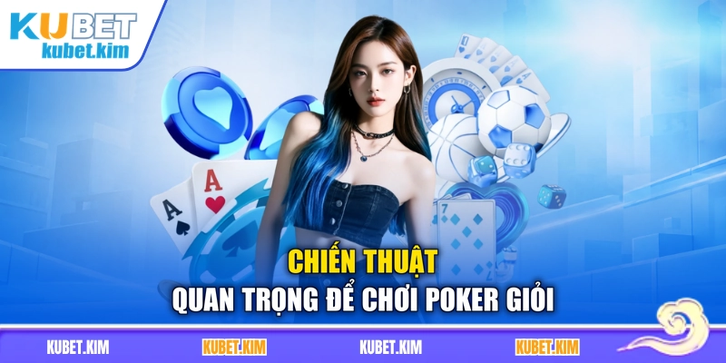 Chiến thuật quan trọng để chơi Poker giỏi