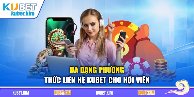 Đa dạng phương thức liên hệ Kubet cho hội viên