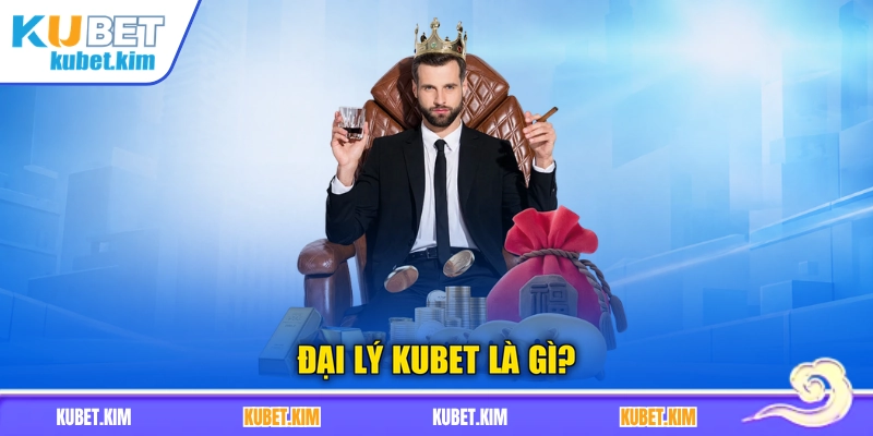 Đại lý Kubet là gì?