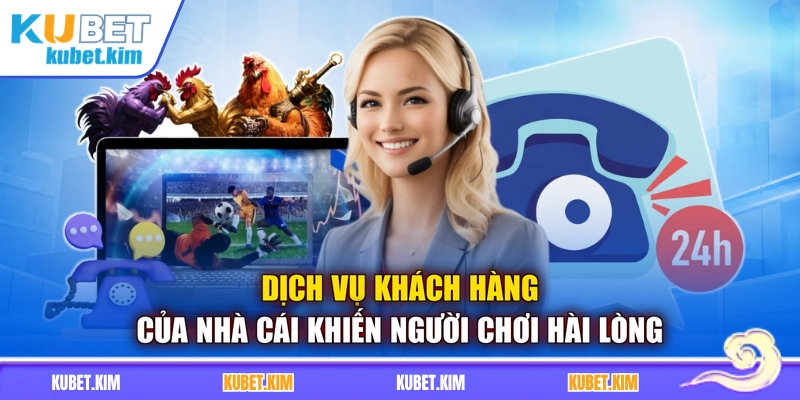 Dịch vụ khách hàng của nhà cái khiến người chơi hài lòng