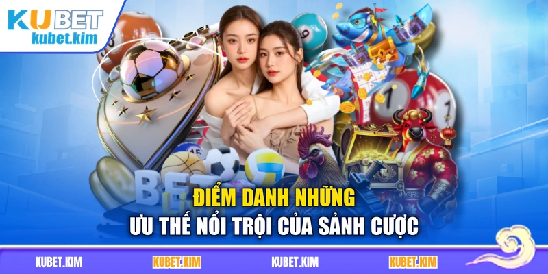Điểm danh những ưu thế nổi trội của sảnh cược
