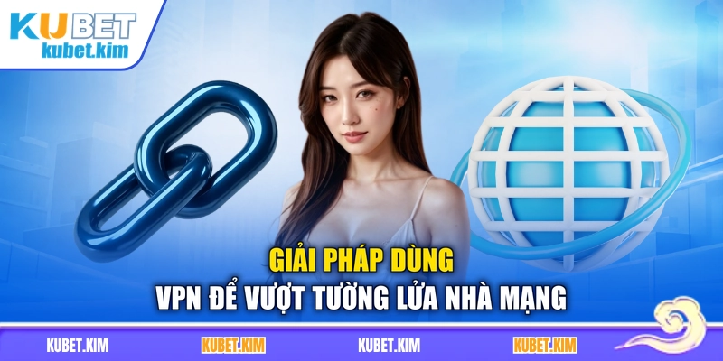 Giải pháp dùng VPN để vượt tường lửa nhà mạng