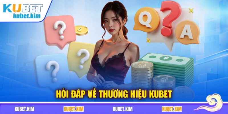 Hỏi đáp về thương hiệu KUBET