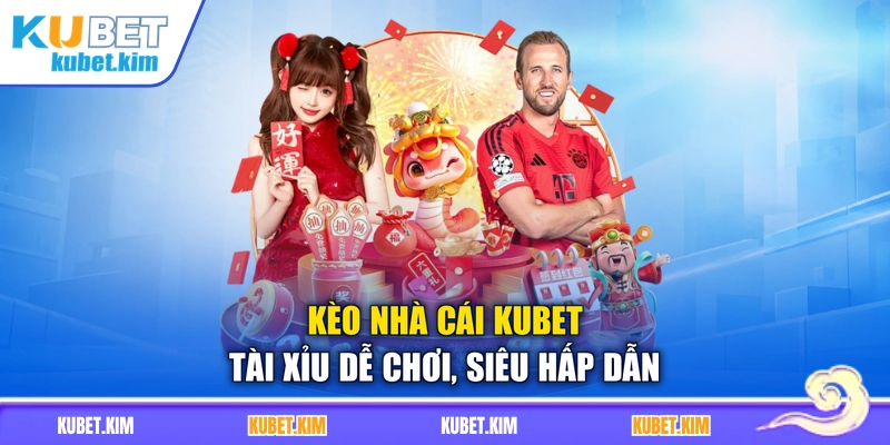 Kèo nhà cái Kubet Tài Xỉu dễ chơi, siêu hấp dẫn