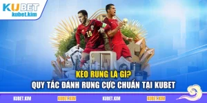 Kèo Rung Là Gì? Quy Tắc Đánh Rung Cực Chuẩn Tại Kubet