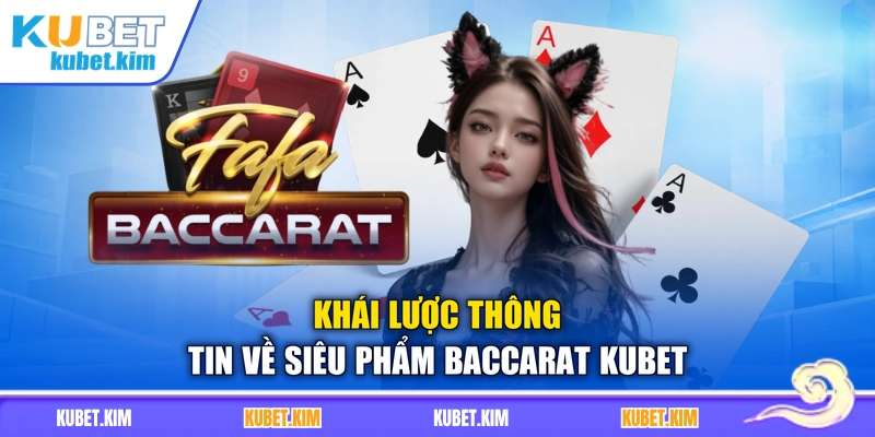 Khái lược thông tin về siêu phẩm Baccarat Kubet