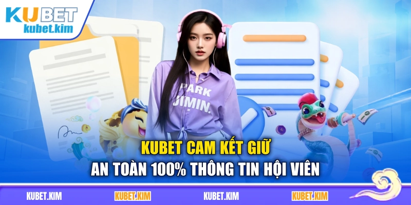 Kubet cam kết giữ an toàn 100% thông tin hội viên