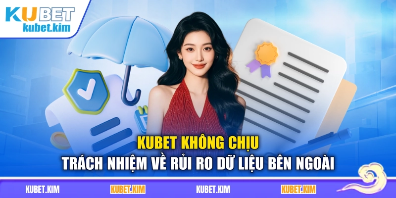 Kubet không chịu trách nhiệm về rủi ro dữ liệu bên ngoài