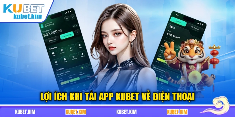 Lợi ích khi tải app Kubet về điện thoại