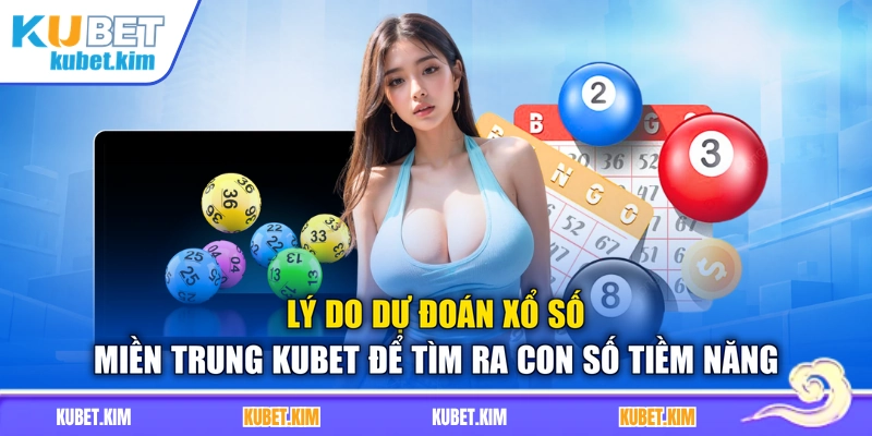 Lý do dự đoán xổ số miền Trung Kubet để tìm ra con số tiềm năng