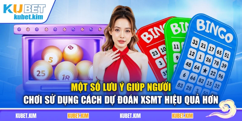 Một số lưu ý giúp người chơi sử dụng cách dự đoán XSMT hiệu quả hơn