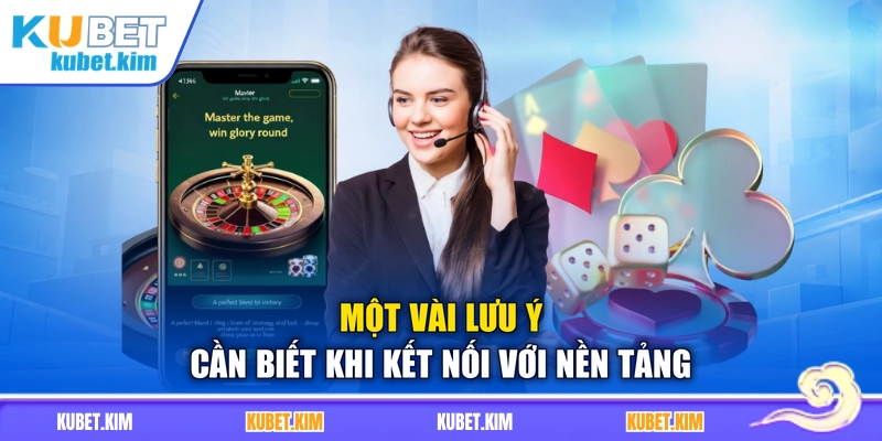 Một vài lưu ý cần biết khi kết nối với nền tảng