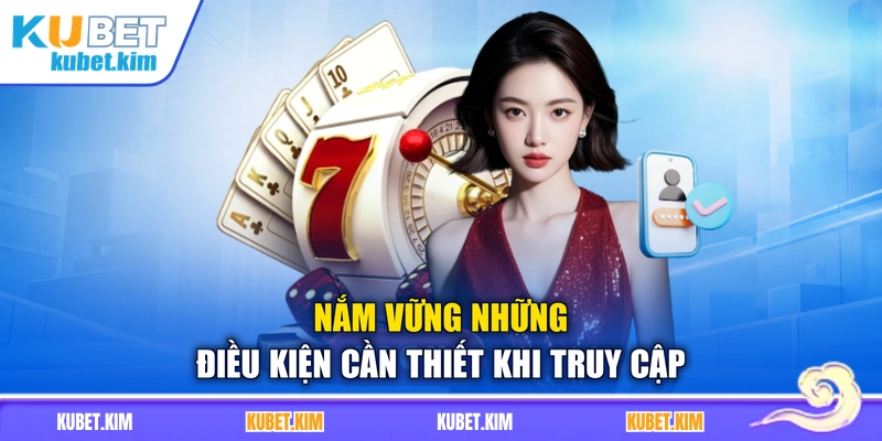 Nắm vững những điều kiện cần thiết khi truy cập