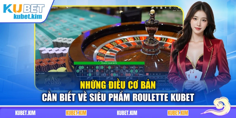 Những điều cơ bản cần biết về siêu phẩm Roulette Kubet