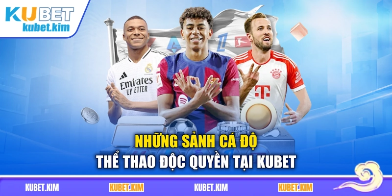 Những sảnh cá độ thể thao độc quyền tại KUBET