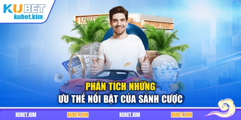 Phân tích những ưu thế nổi bật của sảnh cược
