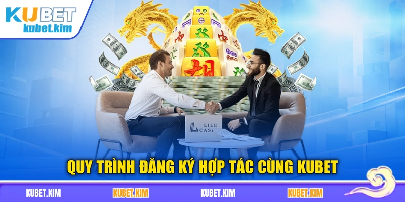 Quy trình đăng ký hợp tác cùng Kubet