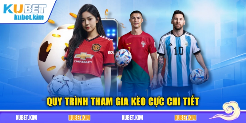 Quy trình tham gia kèo cực chi tiết