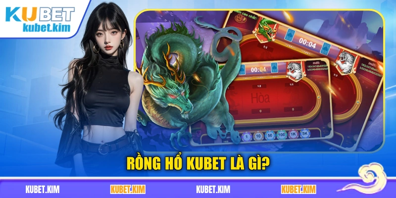 Rồng Hổ Kubet là gì?