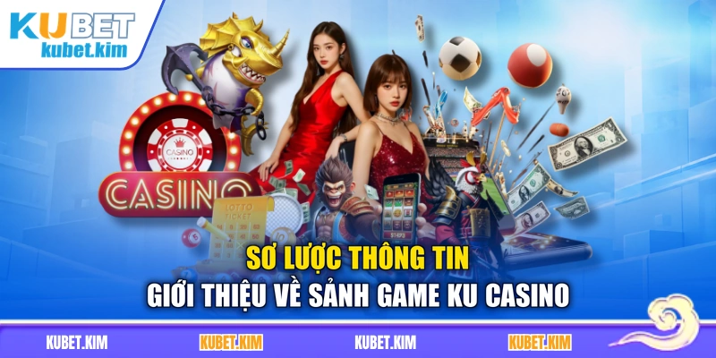 Sơ lược thông tin giới thiệu về sảnh game KU Casino