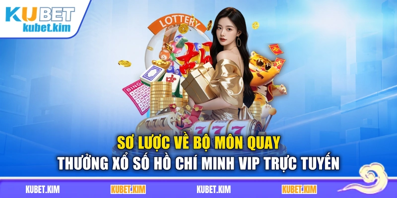 Sơ lược về bộ môn quay thưởng xổ số Hồ Chí Minh VIP trực tuyến
