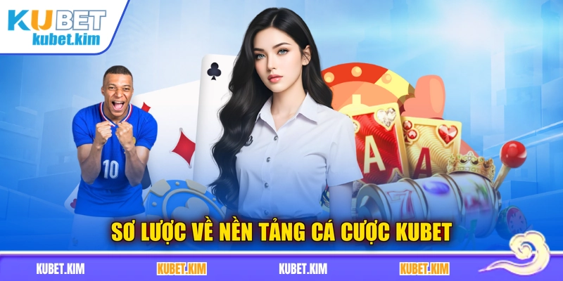 Sơ lược về nền tảng cá cược KUBET