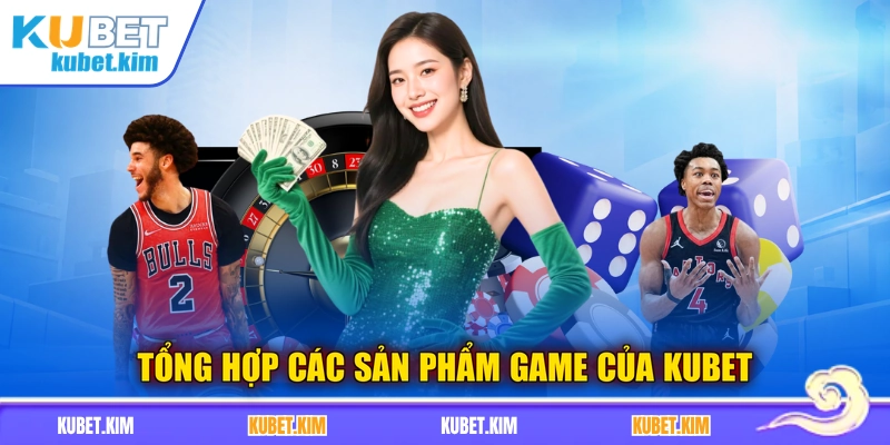 Tổng hợp các sản phẩm game của KUBET