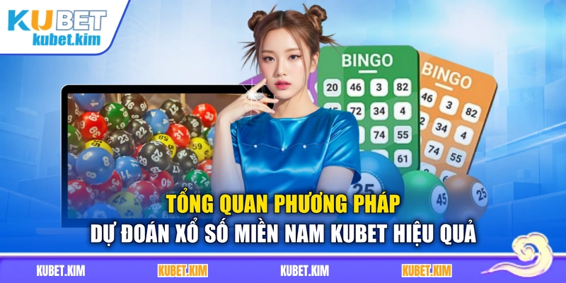 Tổng quan phương pháp dự đoán xổ số miền Nam Kubet hiệu quả