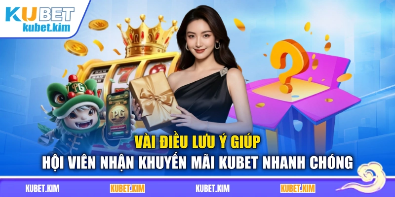 Vài điều lưu ý giúp hội viên nhận khuyến mãi Kubet nhanh chóng