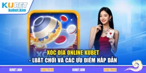Xóc Đĩa Online Kubet - Luật Chơi Và Các Ưu Điểm Hấp Dẫn